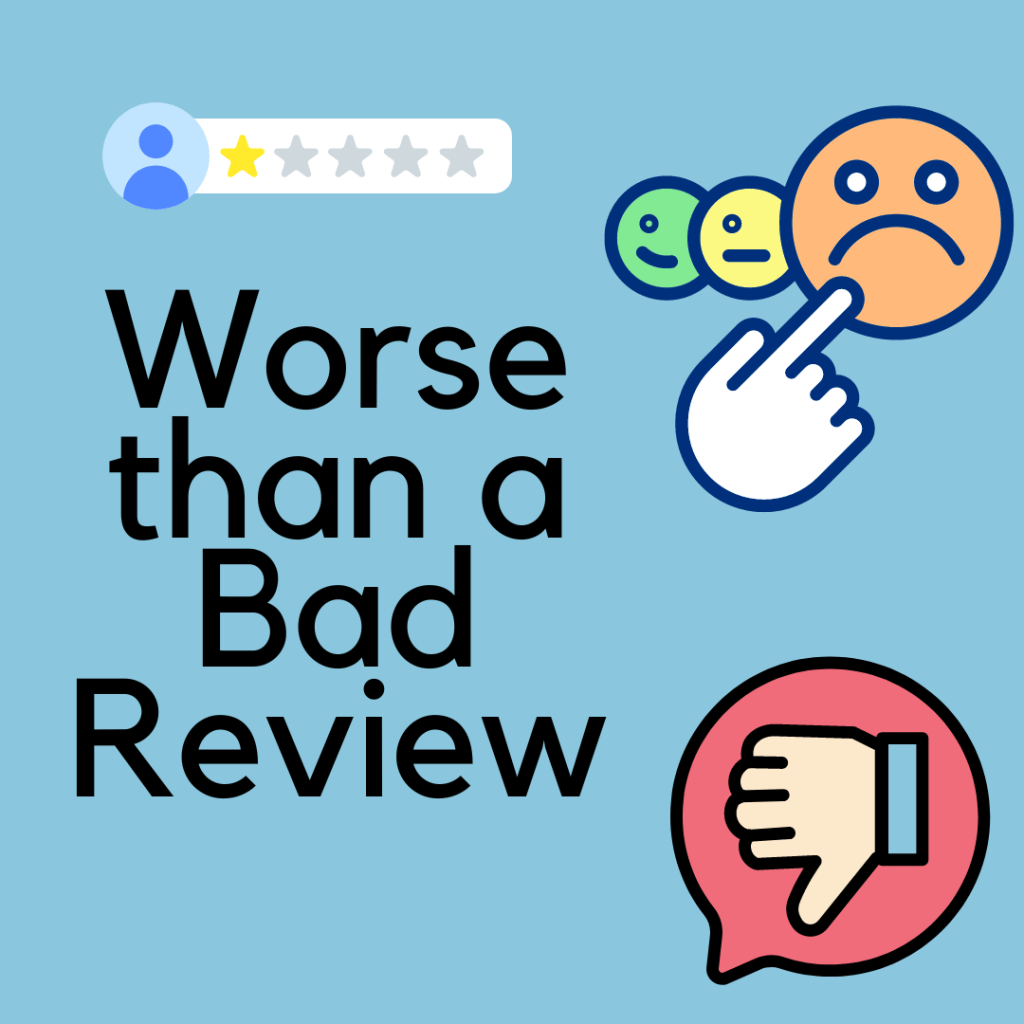 The One thing worse than a bad&nbsp;review.